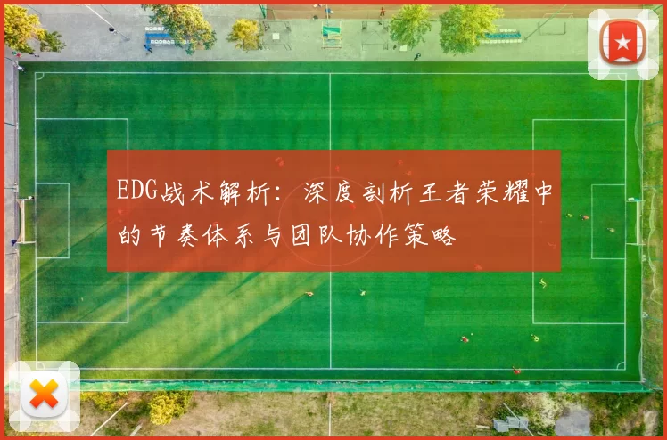 EDG战术解析：深度剖析王者荣耀中的节奏体系与团队协作策略