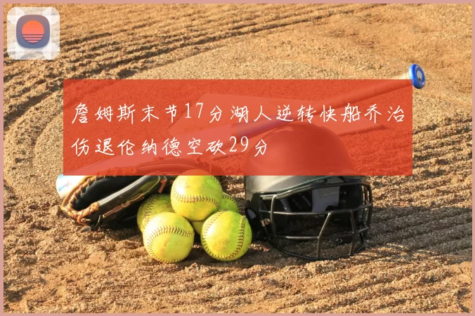 詹姆斯末节17分湖人逆转快船乔治伤退伦纳德空砍29分