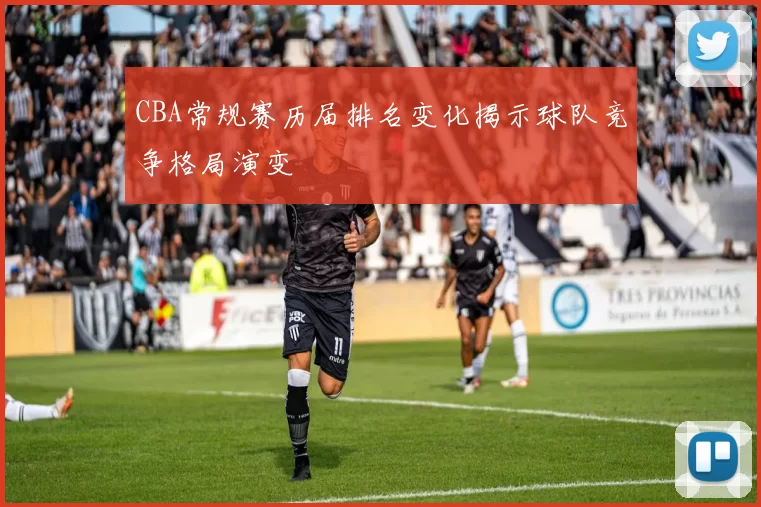 CBA常规赛历届排名变化揭示球队竞争格局演变