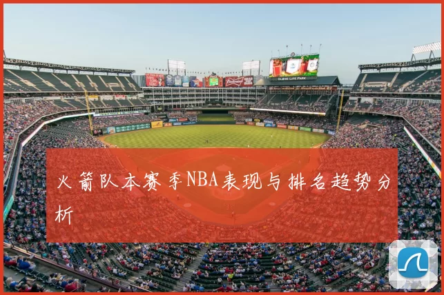 火箭队本赛季NBA表现与排名趋势分析