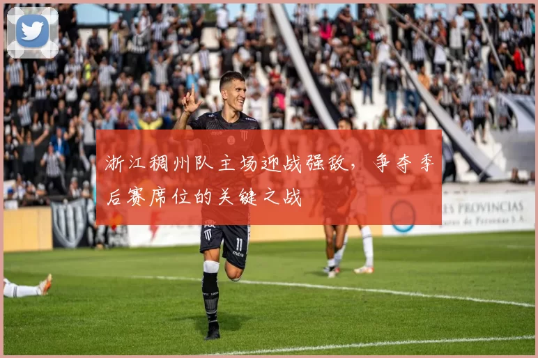 浙江稠州队主场迎战强敌，争夺季后赛席位的关键之战