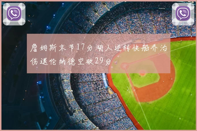 詹姆斯末节17分湖人逆转快船乔治伤退伦纳德空砍29分