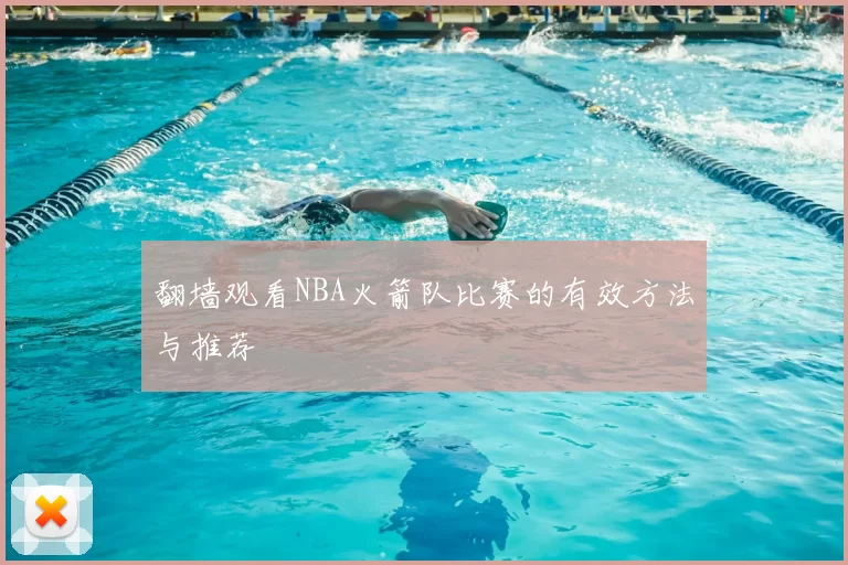翻墙观看NBA火箭队比赛的有效方法与推荐