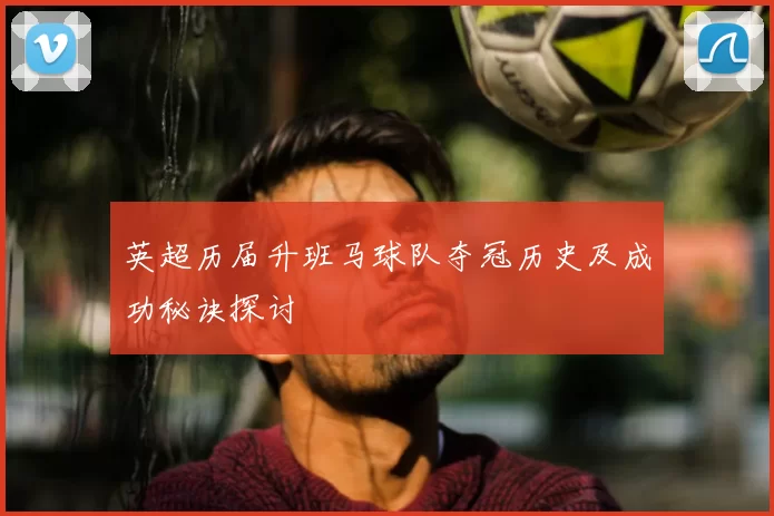 英超历届升班马球队夺冠历史及成功秘诀探讨