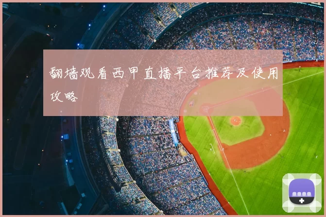 翻墙观看西甲直播平台推荐及使用攻略