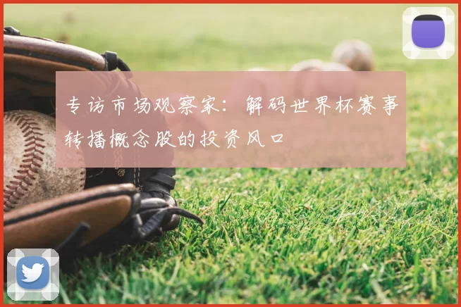 专访市场观察家：解码世界杯赛事转播概念股的投资风口