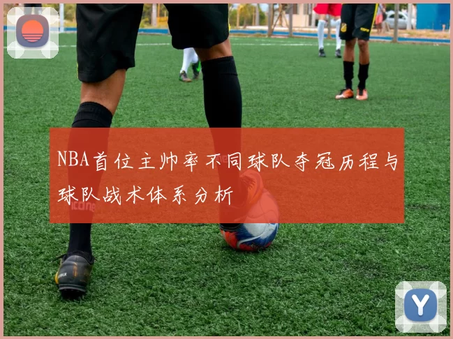 NBA首位主帅率不同球队夺冠历程与球队战术体系分析