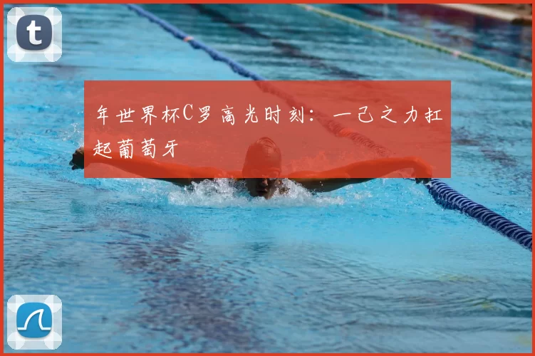 年世界杯C罗高光时刻:一己之力扛起葡萄牙