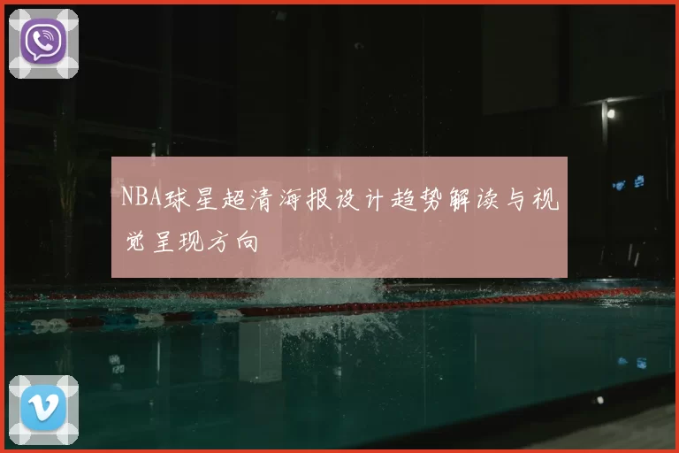 NBA球星超清海报设计趋势解读与视觉呈现方向