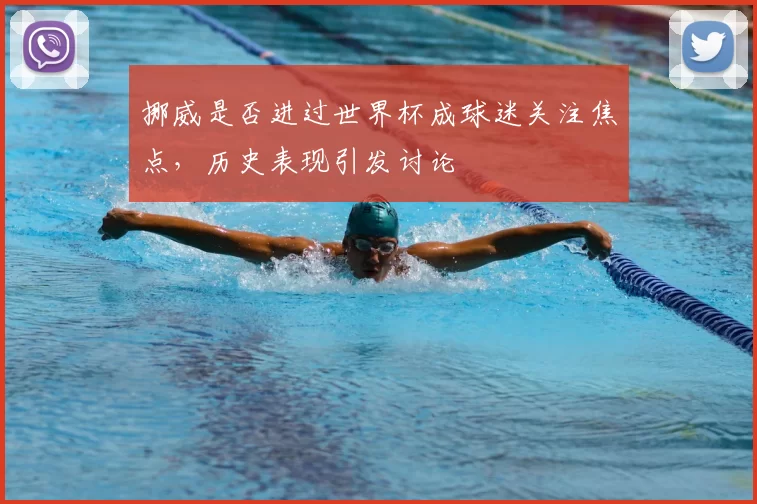 挪威是否进过世界杯成球迷关注焦点，历史表现引发讨论