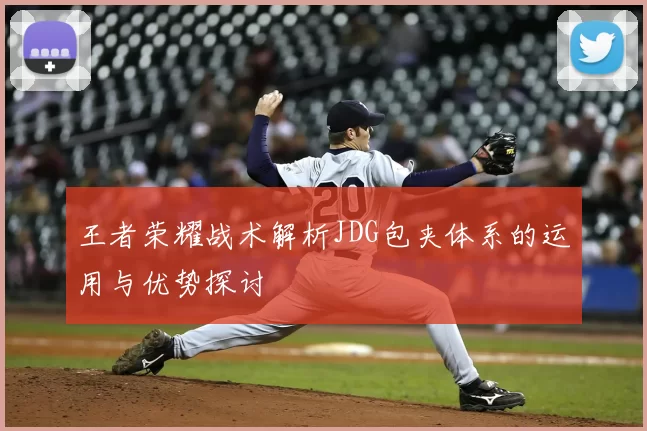 王者荣耀战术解析JDG包夹体系的运用与优势探讨