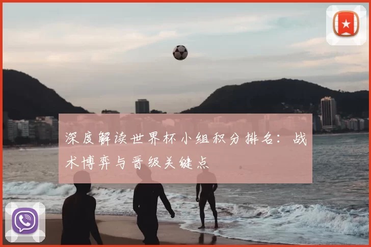 深度解读世界杯小组积分排名:战术博弈与晋级关键点