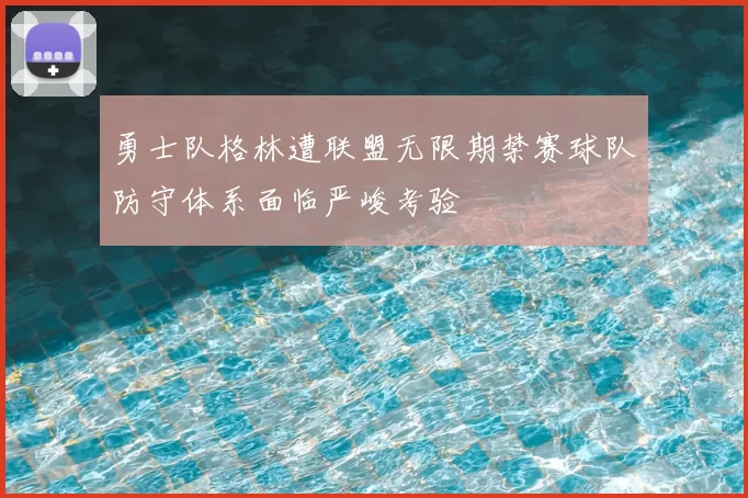 勇士队格林遭联盟无限期禁赛球队防守体系面临严峻考验