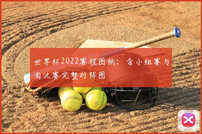 世界杯2022赛程图纸:含小组赛与淘汰赛完整对阵图