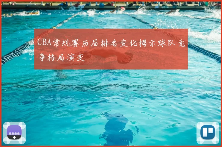 CBA常规赛历届排名变化揭示球队竞争格局演变