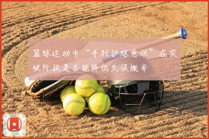 篮球运动中“手肘护球意识”在突破阶段是否能降低失误概率